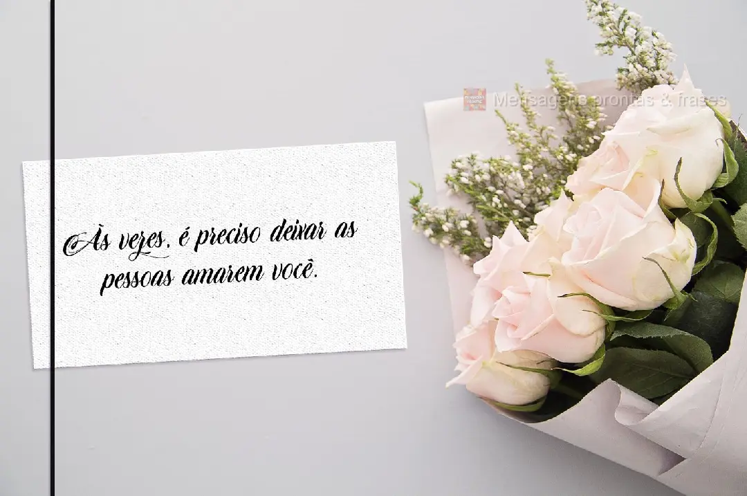 As vezes é preciso deixar as pessoas amarem você! 