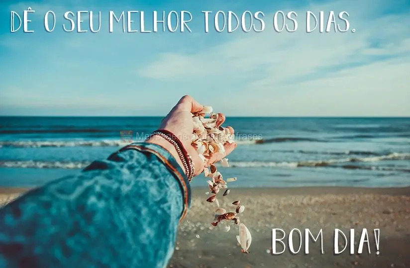 Dê o seu melhor todos os dias. Tenha um ótimo dia!
