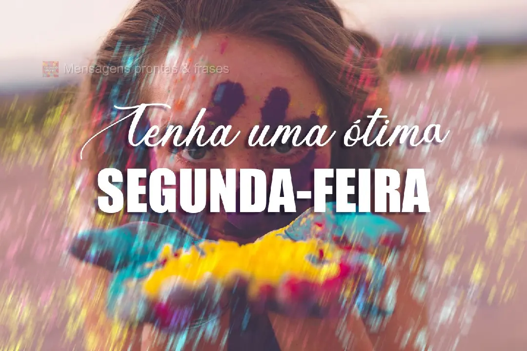 Tenha uma ótima Segunda-feira. 