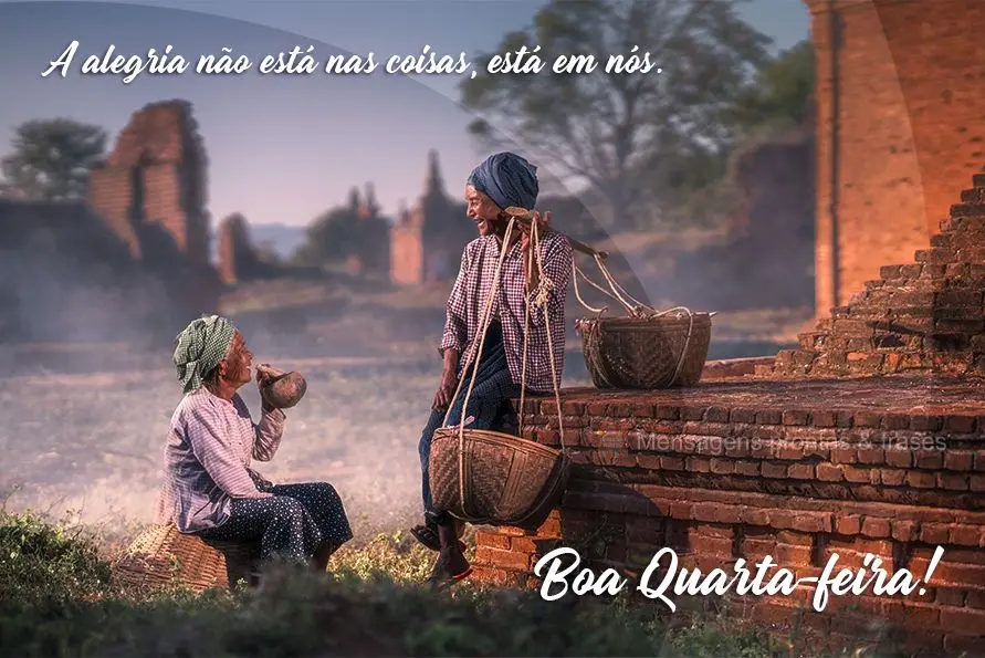 A alegria não está nas coisas, está em nós. Boa quarta-feira!