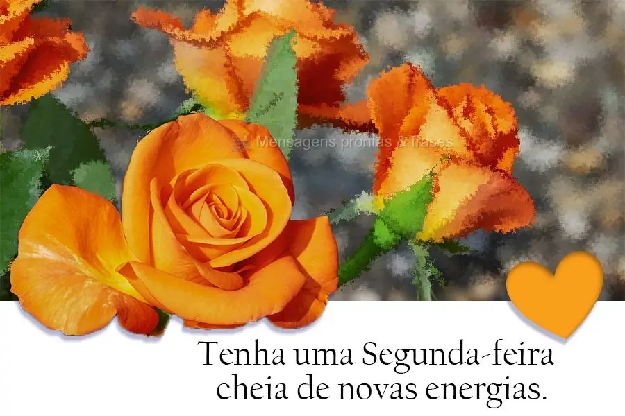 Tenha uma Segunda-feira cheia de novas energias.