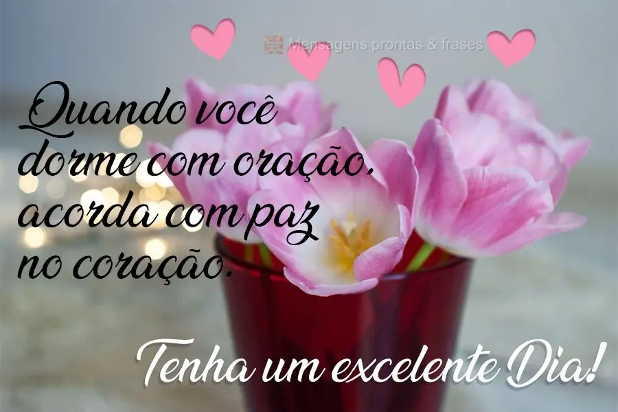 Quando você dorme com oração, acorda com paz no coração.  Tenha um excelente dia!