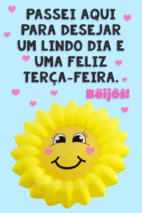 Passei aqui para desejar um lindo dia e  uma feliz Terça-feira.  Beijos!