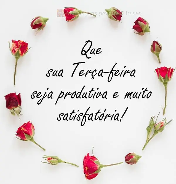 Que sua Terça-feira seja produtiva e  muito satisfatória!