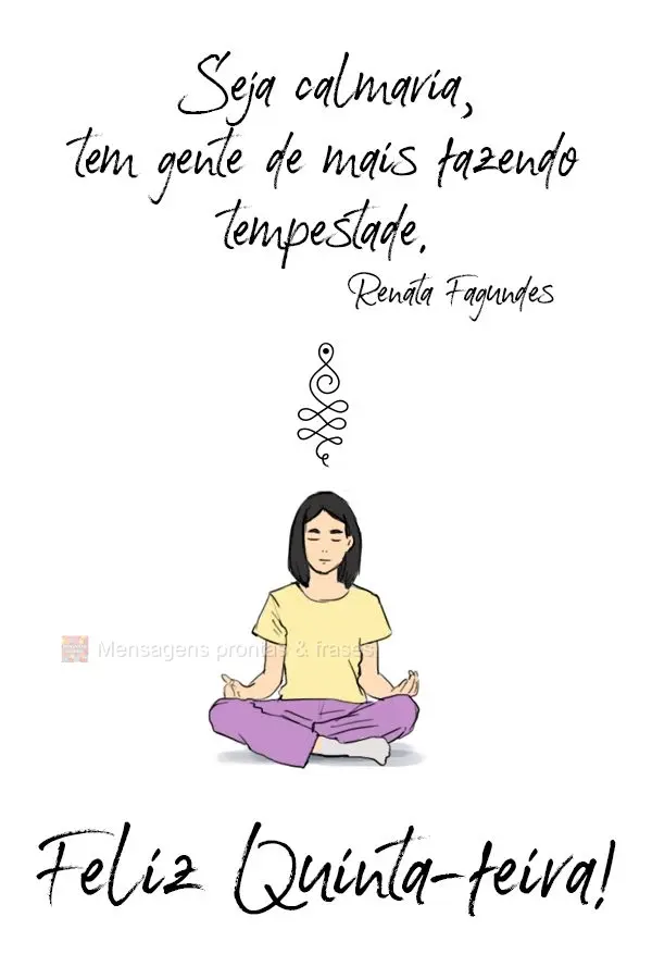 Seja calmaria, tem gente de mais fazendo tempestade. - Renata Fagundes. Feliz Quinta-feira!