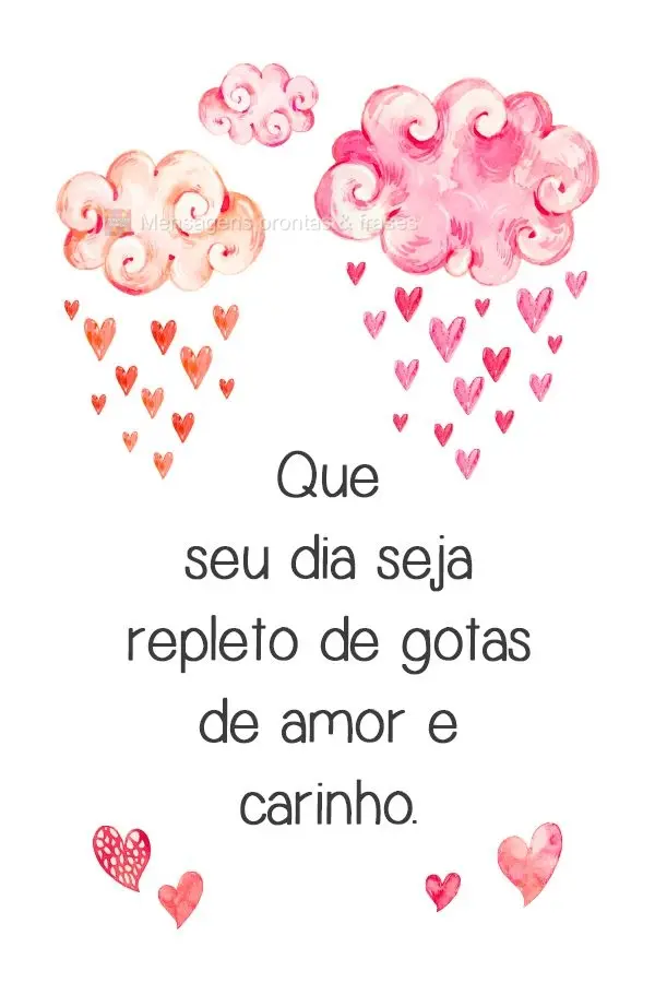 Que seu dia seja repleto de gotas de amor e carinho.
