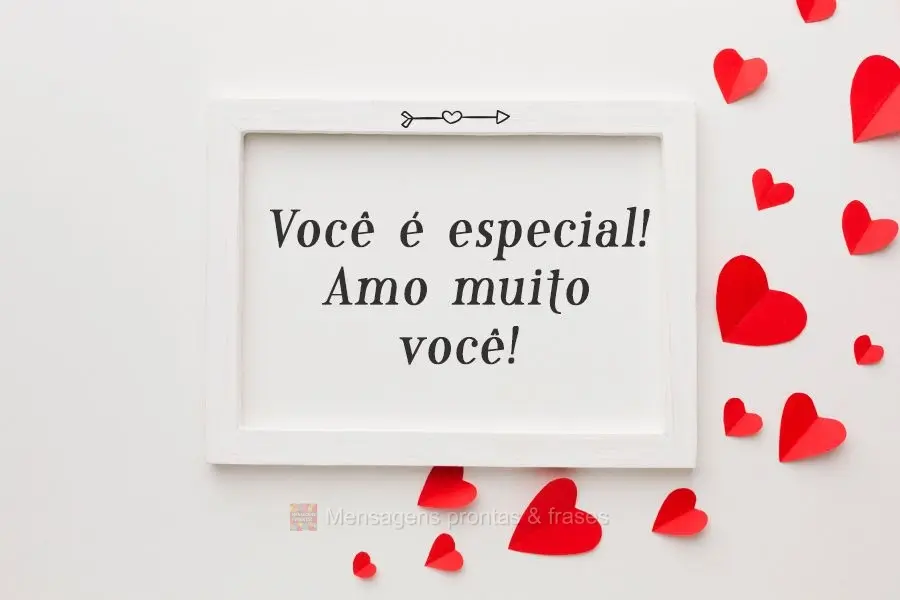 Você é especial! Amo muito você!
