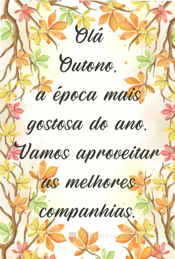 Olá Outono, a época mais gostosa do ano. Vamos aproveitar as melhores companhias.
