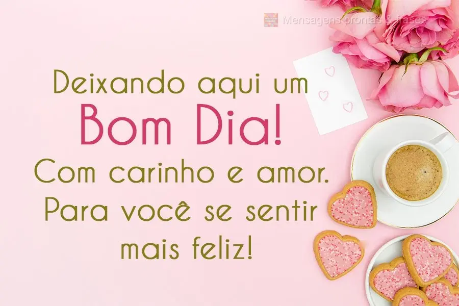 Deixando aqui um Bom Dia! Com carinho e amor. Para você se sentir mais feliz!
