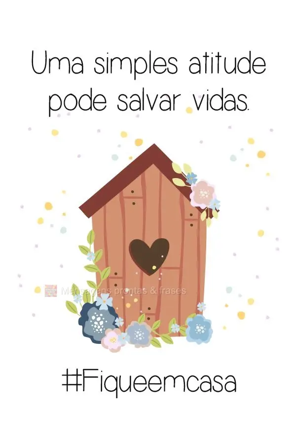 Uma simples atitude pode salvar vidas.  #fiqueemcasa