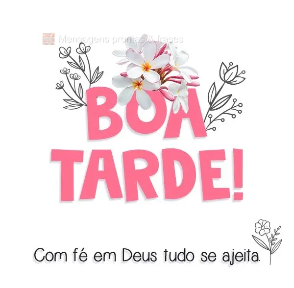 Com fé em Deus tudo se ajeita. 
 Boa Tarde! 