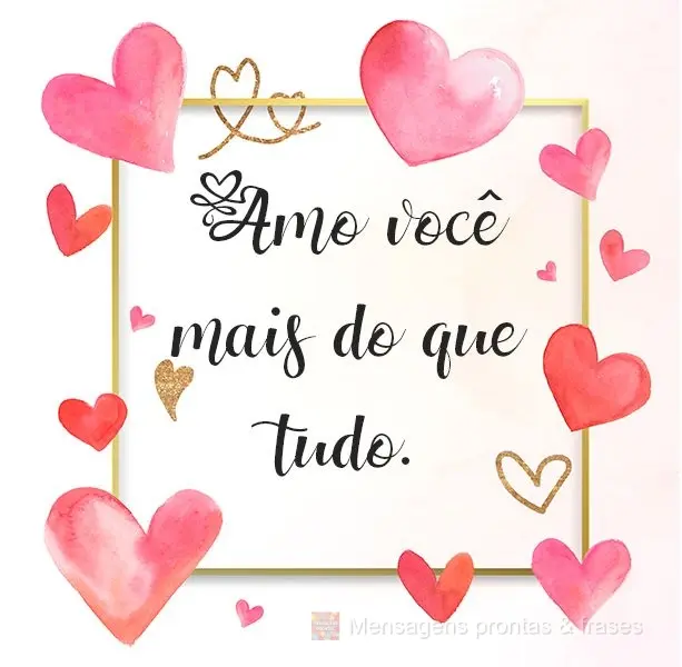 Amo você mais do que tudo.
