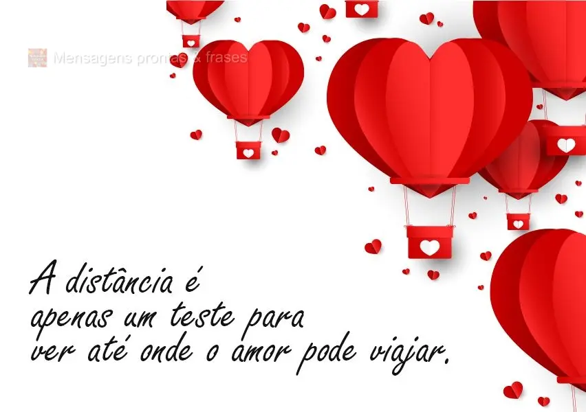 A distância é apenas um teste para ver até onde o amor pode viajar.
