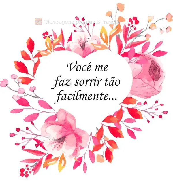 Você me faz sorrir tão facilmente...
