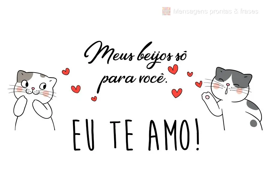 Meus beijos só para você! 
 Eu te amo!