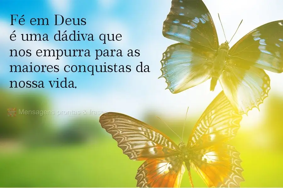 Fé em Deus é uma dádiva que nos empurra para as maiores conquistas da nossa vida.
