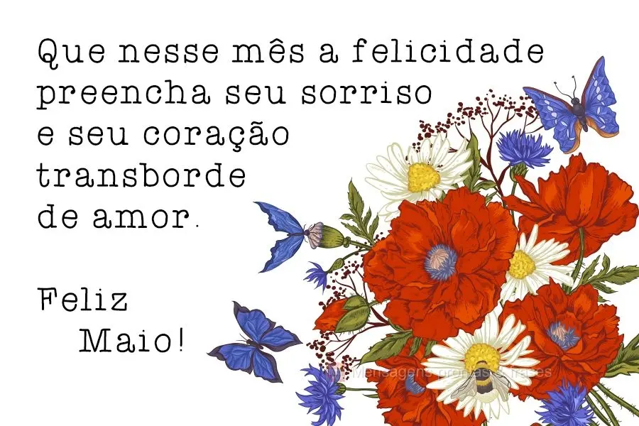 Que nesse mês a felicidade preencha seu sorriso e seu coração transborde de amor.  Feliz Maio!