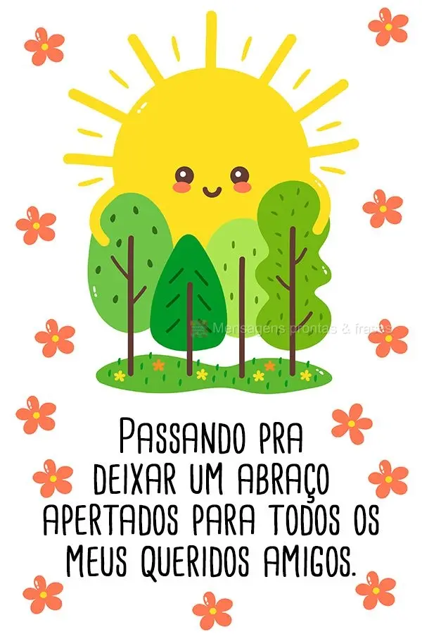 Passando pra deixar um abraço apertado para todos os meus queridos amigos.
