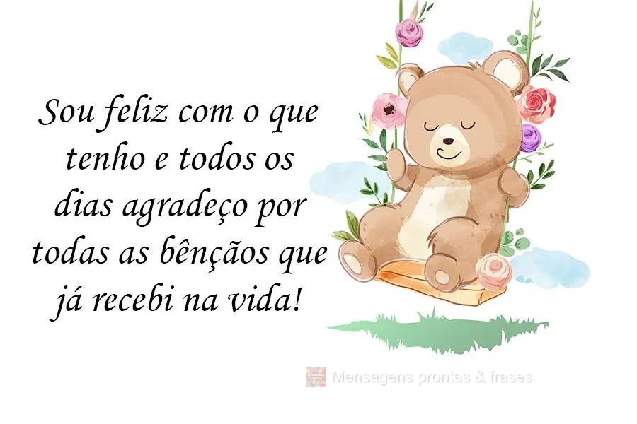 Sou feliz com o que tenho e todos os dias agradeço por todas as bênçãos que já recebi na vida!
