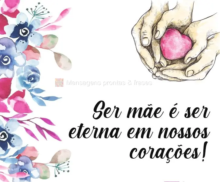 Ser mãe é ser eterna em nossos corações! 
