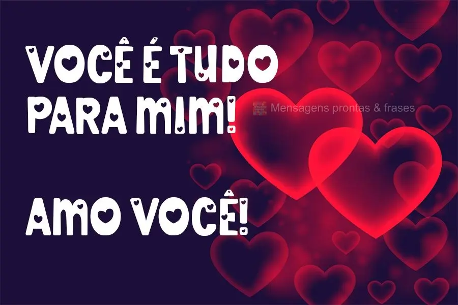 Você é tudo para mim! Amo vocÊ!
