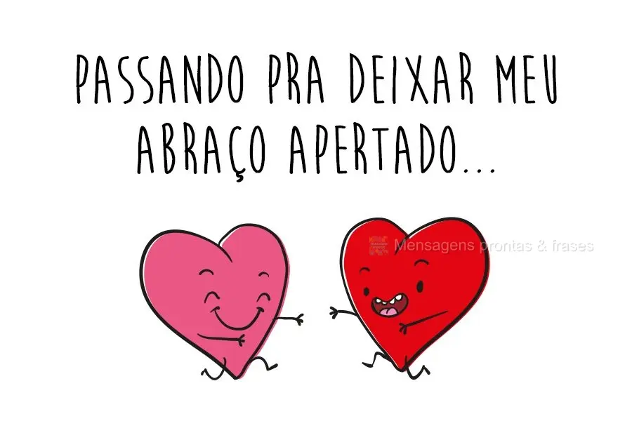 Passando pra deixar meu abraço apertado...
