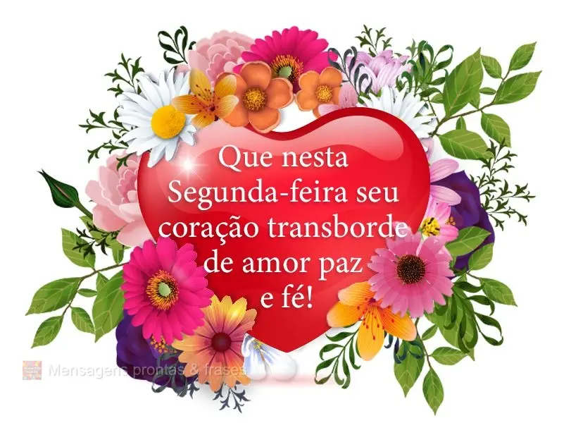 Que nesta Segunda-feira seu coração transborde de amor, paz e fé!

