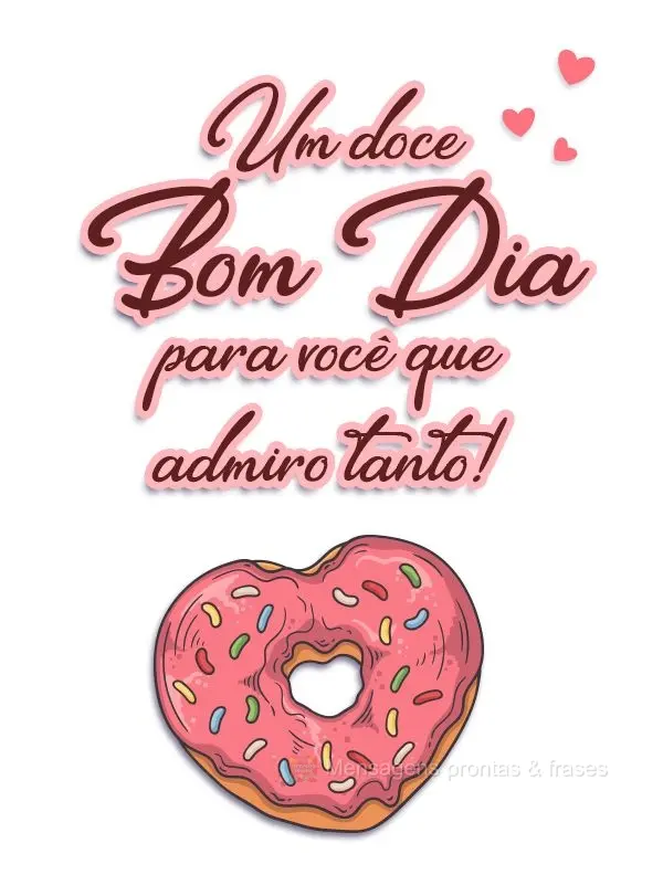 Um doce Bom Dia para você que admiro tanto!
