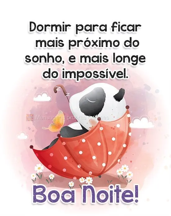 Dormir para ficar mais próximo do sonho, e mais longe do impossível.
  Boa Noite!