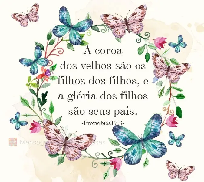 A coroa dos velhos são os filhos dos filhos, e a glória dos filhos são seus pais. 
 Provérbios17.6