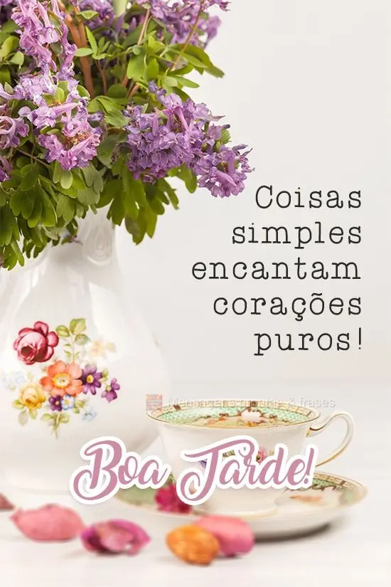 Coisas simples encantam corações puros! 
 Boa Tarde!