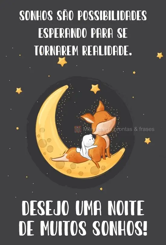 Sonhos são possibilidades esperando para se tornarem realidade. Desejo uma noite de muitos sonhos!

