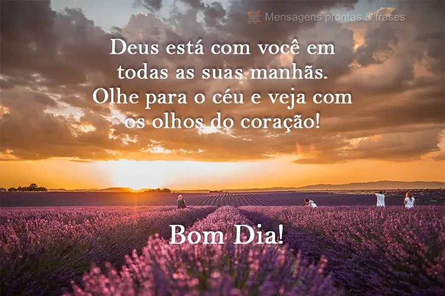 Deus está com você em todas as suas manhãs. Olhe para o céu e veja com os olhos do coração! 
 Bom Dia!