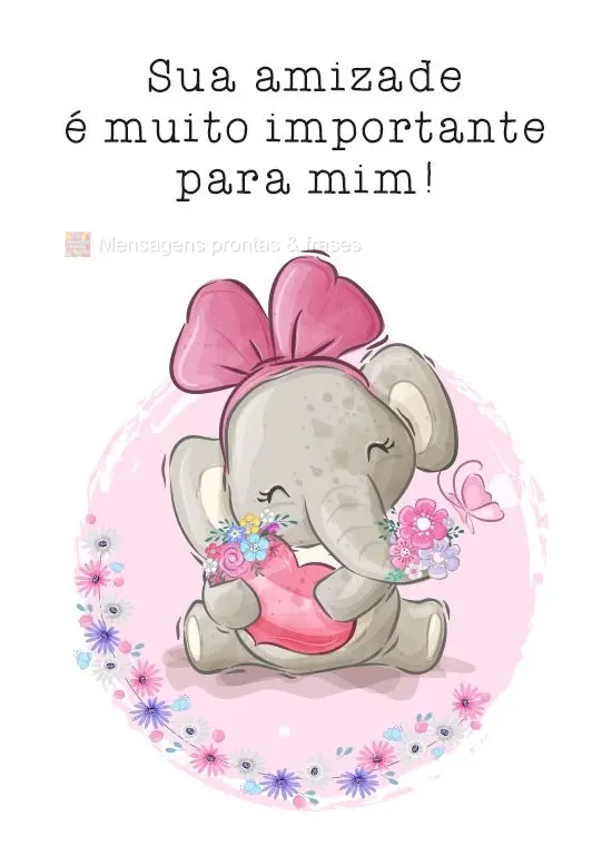 Sua amizade é muito importante para mim!
