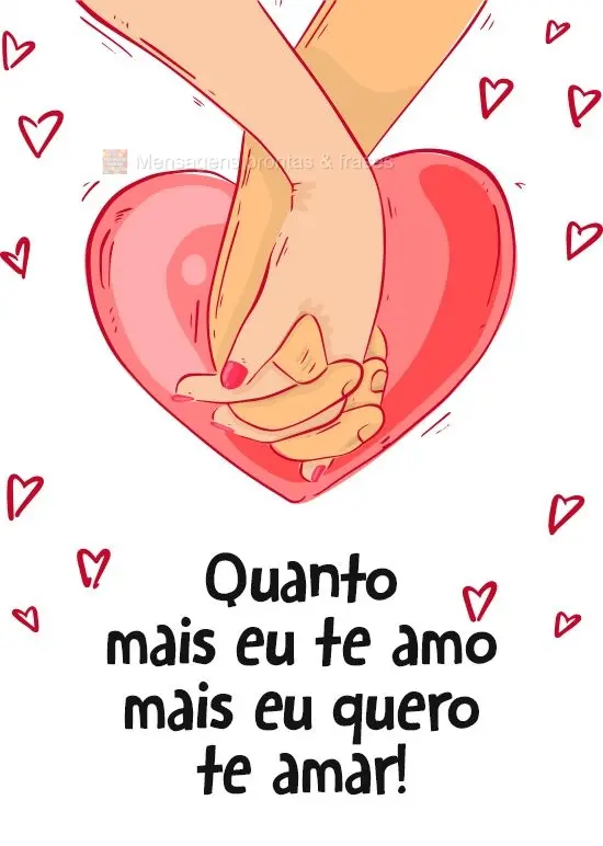 Quanto mais eu te amo mais eu quero te amar!
