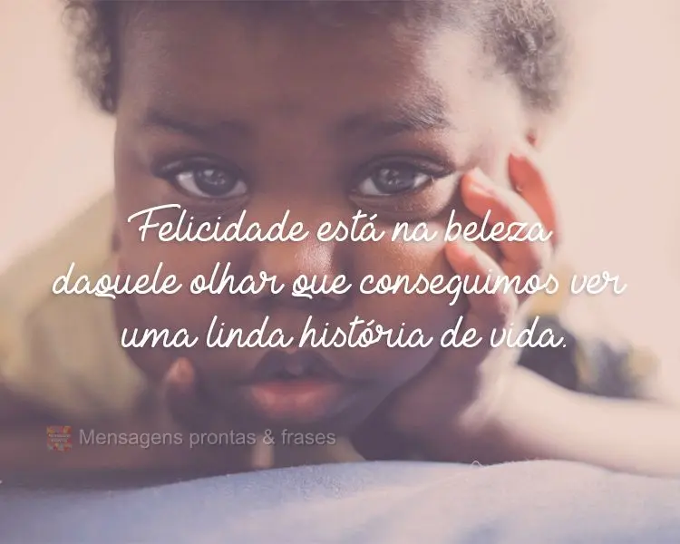 Felicidade está na beleza daquele olhar que conseguimos ver uma linda história de vida.
