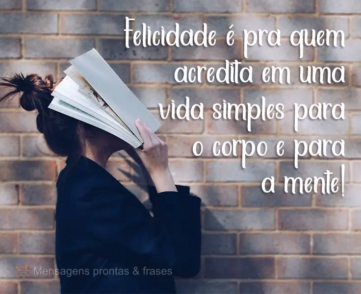 Felicidade é pra quem acredita em uma vida simples para o corpo e para a mente! 

