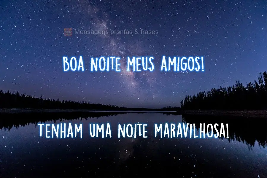 Boa Noite meus amigos!  Tenham uma noite maravilhosa!