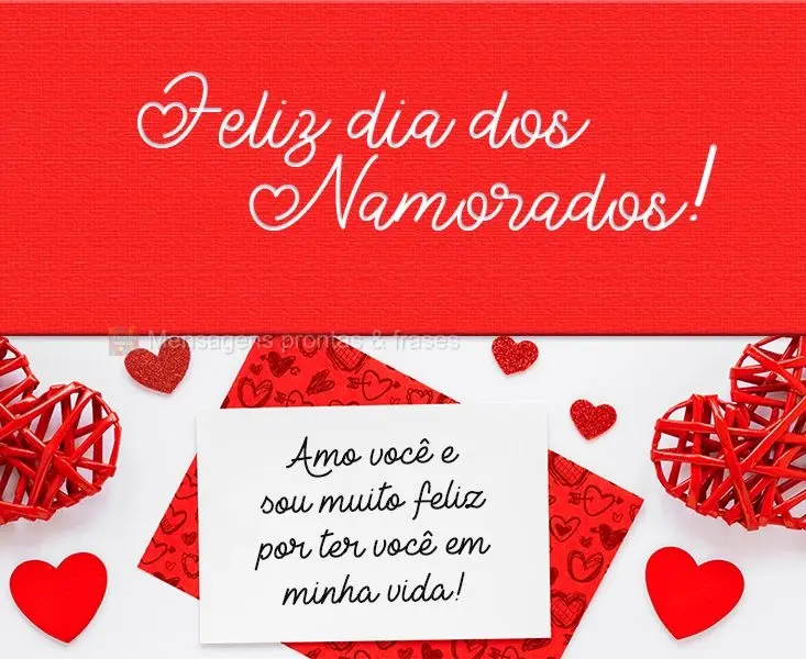 Amo você e sou muito feliz por ter você em minha vida!
 Feliz dia dos Namorados!