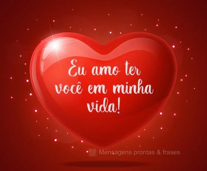 Eu amo ter você em minha vida!

