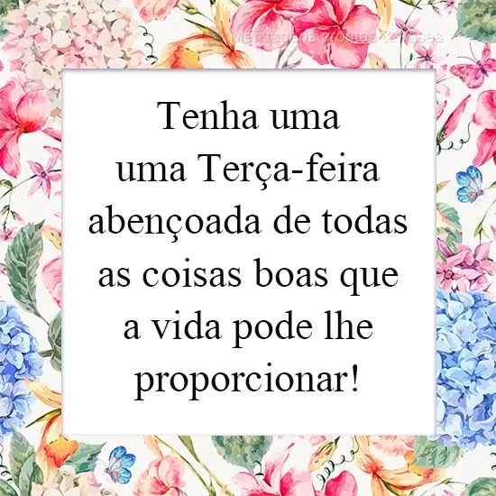 Tenha uma Terça-feira abençoada de todas as coisas boas que a vida pode lhe proporcionar!
