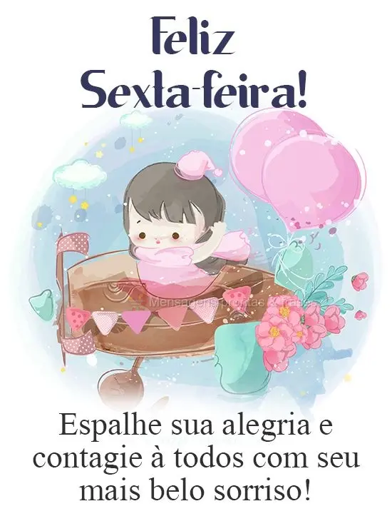 Espalhe sua alegria e contagie à todos com seu mais belo sorriso!
 Feliz Sexta-feira!
