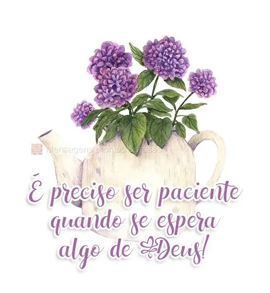 É preciso ser paciente quando se espera algo de Deus!
