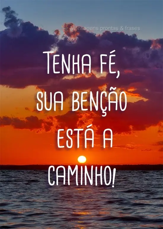 Tenha fé, sua benção está a caminho!

