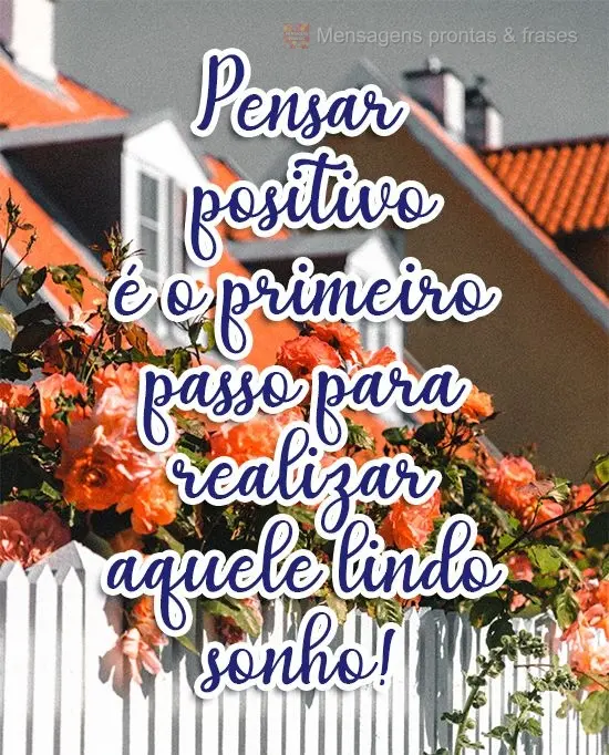 Pensar positivo é o primeiro passo para realizar aquele lindo sonho!
