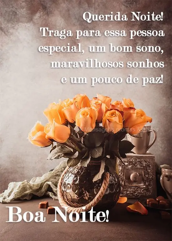 Querida Noite! Traga para essa pessoa especial um bom sono, maravilhosos sonhos e um pouco de paz! 
 Boa Noite!