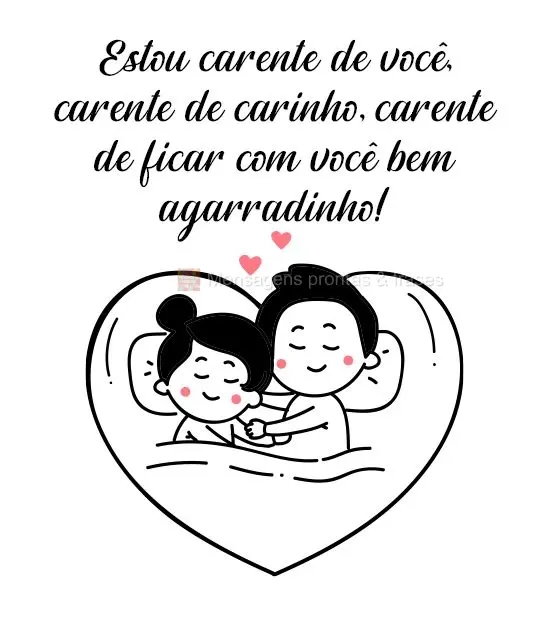 Estou carente de você, carente de carinho, carente de ficar com você bem agarradinho!
