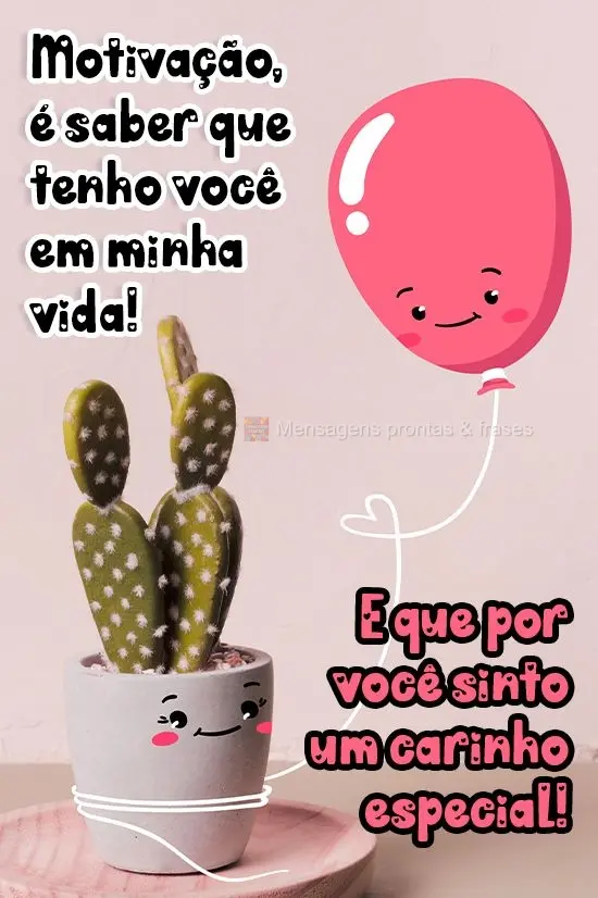 Motivação diária é saber que tenho você em minha vida! E que por você sinto um carinho especial!
