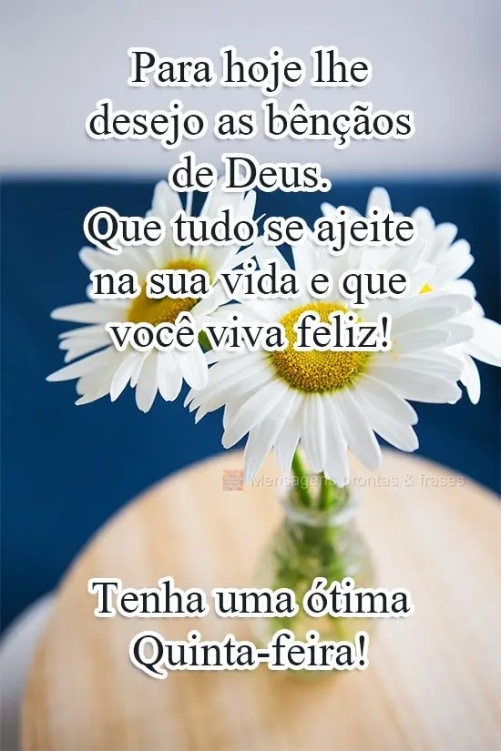 Para hoje lhe desejo as bênçãos de Deus. Que tudo se ajeite na sua vida e que você viva feliz! 
 Tenha uma ótima Quinta-feira! 
