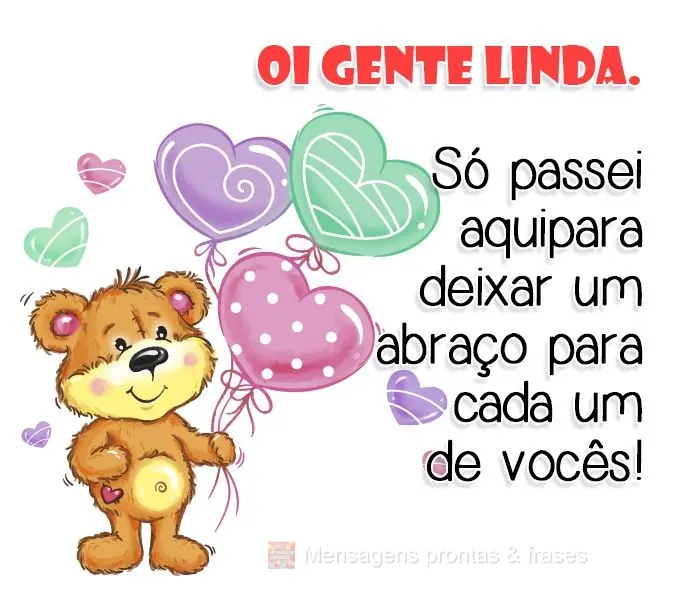 Oi gente linda. Só passei aqui para deixar um abraço para cada um de vocês!
